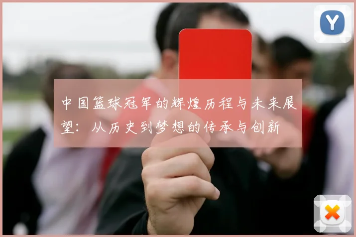 中国篮球冠军的辉煌历程与未来展望：从历史到梦想的传承与创新